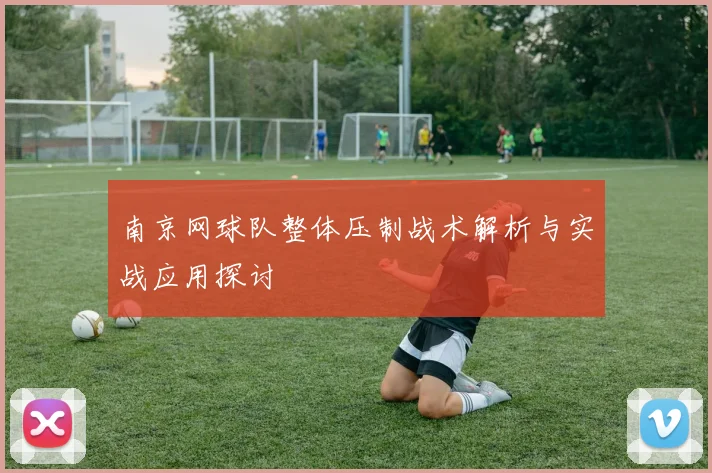 南京网球队整体压制战术解析与实战应用探讨